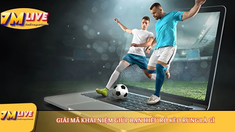 Kèo rung là gì? 3 thông tin cần biết về kèo cược hấp dẫn 7 Giải mã khái niệm giúp bạn hiểu rõ kèo rung là gì