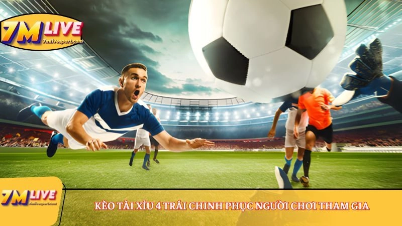 Kèo Tài Xỉu 4 Trái: Giải mã tỷ lệ cược nổ bàn thắng lớn 7 Kèo Tài Xỉu 4 trái chinh phục người chơi tham gia