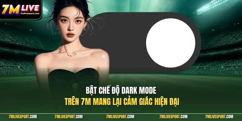 Bật Chế Độ Dark Mode Trên 7M Giúp Xem Bóng Đá Rõ Hơn 8 Bật chế độ dark mode trên 7M mang lại cảm giác hiện đại