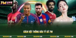 Cách Bật Thông Báo Tỷ Số 7M Nhanh Chóng Trên Điện Thoại 13 cách bật thông báo tỷ số 7M