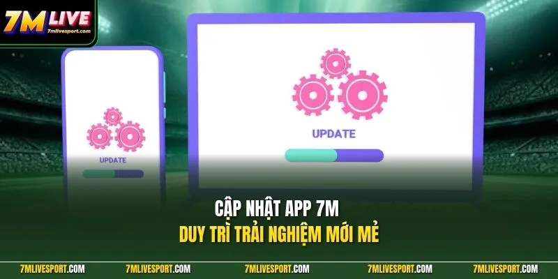 Cập Nhật App 7M Phiên Bản Mới Giúp Xem Tỷ Số Mượt Hơn 7 Cập nhật app 7M duy trì trải nghiệm mới mẻ