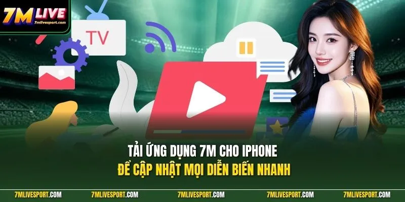 Tải Ứng Dụng 7M Cho iPhone (iOS) - Hướng Dẫn Cực Chi Tiết 7 Tải ứng dụng 7M cho iPhone để cập nhật mọi diễn biến nhanh